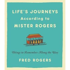 Life's Journeys According to Mister Rogers: Things to Remember Along the Way --